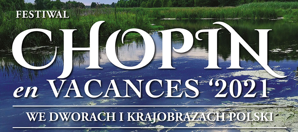 Festiwal CHOPIN en VACANCES 2021 - we dworach i krajobrazach POLSKI